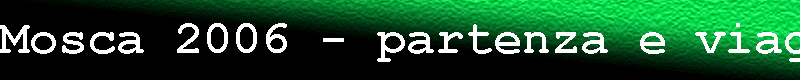 Mosca 2006 - partenza e viaggio