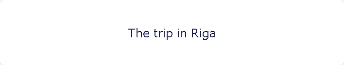 The trip in Riga